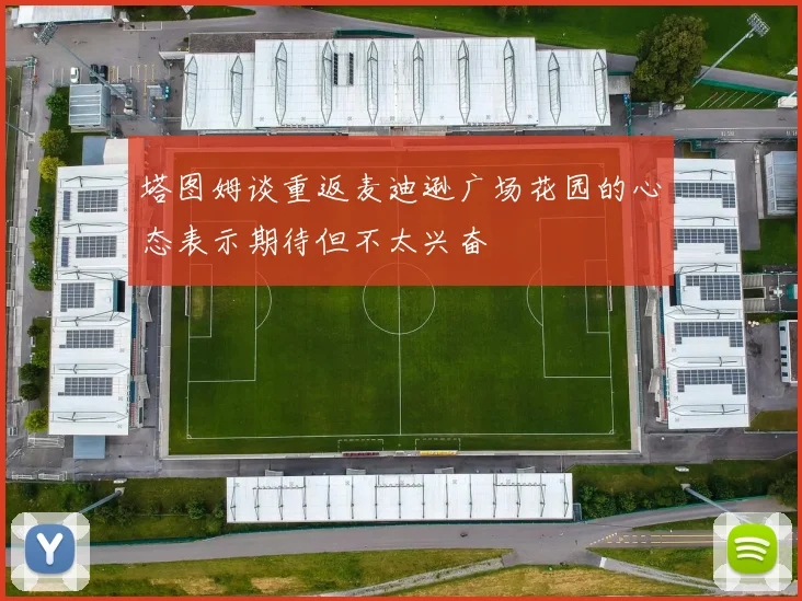 塔图姆谈重返麦迪逊广场花园的心态表示期待但不太兴奋